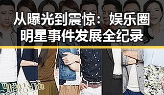 从曝光到震惊:娱乐圈明星事件发展全纪录